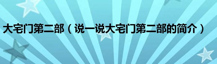 大宅門第二部（說一說大宅門第二部的簡介）