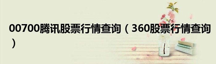 00700騰訊股票行情查詢（360股票行情查詢）