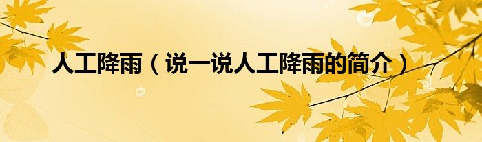 人工降雨（說一說人工降雨的簡介）