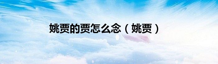 姚賈的賈怎么念（姚賈）
