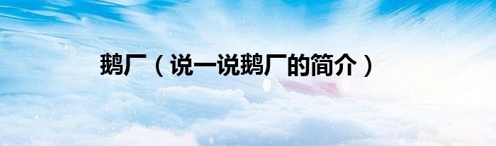 鵝廠（說一說鵝廠的簡介）