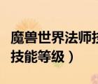 魔獸世界法師技能等級(jí)對(duì)照表（魔獸世界法師技能等級(jí)）