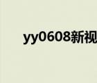 yy0608新視覺電影院大全（yy0608）