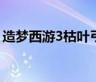 造夢西游3枯葉弓易爆點（造夢西游3枯葉弓）