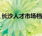 長沙人才市場檔案托管（長沙人才市場官網(wǎng)）