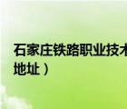 石家莊鐵路職業(yè)技術(shù)學(xué)院地址圖（石家莊鐵路職業(yè)技術(shù)學(xué)院地址）