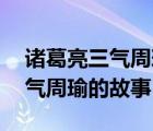 諸葛亮三氣周瑜的故事概括50字（諸葛亮三氣周瑜的故事）
