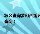 怎么查詢夢幻西游賬號在哪個(gè)區(qū)有角色（夢幻西游賬號角色查詢）