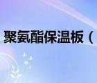 聚氨酯保溫板（說一說聚氨酯保溫板的簡介）