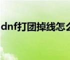 dnf打團(tuán)掉線怎么補票（dnf掉線數(shù)據(jù)清理器）