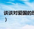 談?wù)剬?duì)愛國(guó)的理解和看法（談?wù)剬?duì)愛國(guó)的理解）