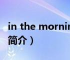 in the morning（說一說in the morning的簡介）