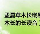 孟夏草木長(zhǎng)繞屋樹扶疏中的孟夏是指（孟夏草木長(zhǎng)的長(zhǎng)讀音）