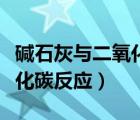 堿石灰與二氧化碳反應(yīng)化學(xué)式（堿石灰與二氧化碳反應(yīng)）
