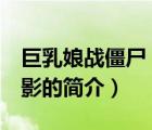 巨乳娘戰(zhàn)僵尸 電影（說一說巨乳娘戰(zhàn)僵尸 電影的簡介）