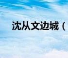 沈從文邊城（說一說沈從文邊城的簡介）