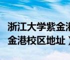 浙江大學(xué)紫金港校區(qū)地址和郵編（浙江大學(xué)紫金港校區(qū)地址）
