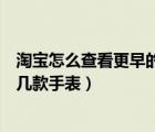 淘寶怎么查看更早的訂單（李明在淘寶網以多種形式發(fā)布了幾款手表）
