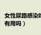 女性尿路感染吃啥藥（女性尿路感染吃三金片有用嗎）