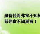 雖有佳肴弗食不知其旨也雖有知道弗學(xué)不知其善也（雖有佳肴弗食不知其旨）