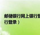 郵儲(chǔ)銀行網(wǎng)上銀行登錄不上綁定太多（中國(guó)郵儲(chǔ)銀行網(wǎng)上銀行登錄）