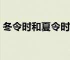 冬令時(shí)和夏令時(shí)月份（夏令時(shí)與冬令時(shí)區(qū)別）