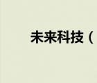 未來科技（說一說未來科技的簡介）