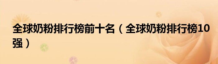 全球奶粉排行榜前十名（全球奶粉排行榜10強(qiáng)）