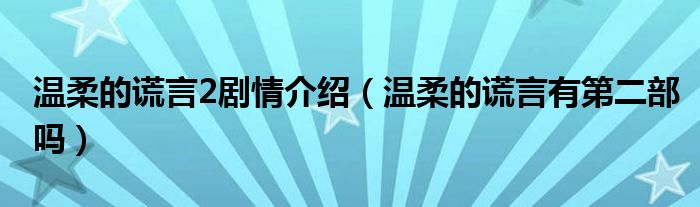 溫柔的謊言2劇情介紹（溫柔的謊言有第二部嗎）