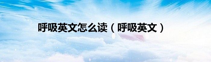 呼吸英文怎么讀（呼吸英文）