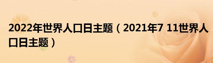 2022年世界人口日主題（2021年7 11世界人口日主題）