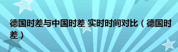 德國時差與中國時差 實時時間對比（德國時差）