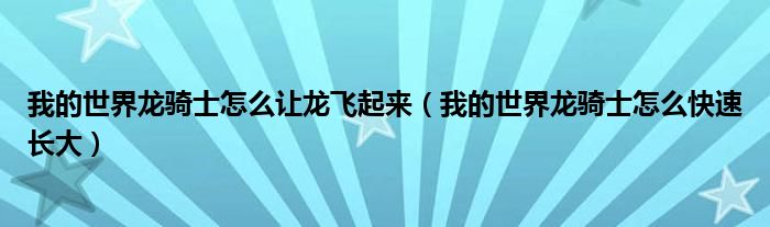 我的世界龍騎士怎么讓龍飛起來（我的世界龍騎士怎么快速長大）