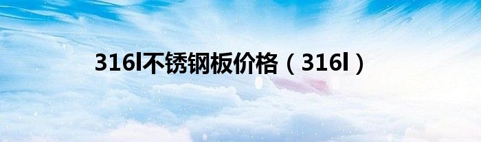 316l不銹鋼板價格（316l）