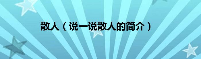 散人（說(shuō)一說(shuō)散人的簡(jiǎn)介）