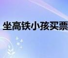 坐高鐵小孩買票標準（坐高鐵小孩需要買票）