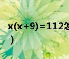 x(x+9)=112怎么解（x (91 11 x) 5 5怎么解）