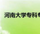河南大學(xué)?？茖I(yè)有哪些（河南大學(xué)?？疲?/>
                                    </a>
                                                </div>
                                    <div   id=