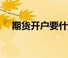 期貨開戶要什么條件（證券開戶哪家好）