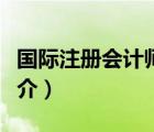 國際注冊會(huì)計(jì)師（說一說國際注冊會(huì)計(jì)師的簡介）