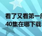 看了又看第一部1-20集（看了又看第二部21 40集在哪下載）