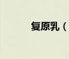 復(fù)原乳（說一說復(fù)原乳的簡介）