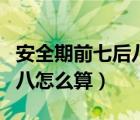 安全期前七后八怎么算最準(zhǔn)確（安全期前七后八怎么算）