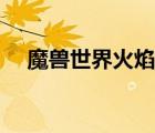 魔獸世界火焰花哪里多（火焰花哪里多）
