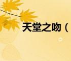 天堂之吻（說(shuō)一說(shuō)天堂之吻的簡(jiǎn)介）
