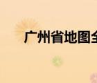 廣州省地圖全圖高清版（廣州省地圖）