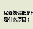 尿素氮偏低是什么原因怎么恢復(fù)（尿素氮偏低是什么原因）