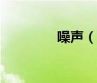噪聲（說一說噪聲的簡(jiǎn)介）