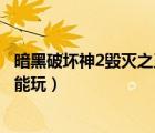 暗黑破壞神2毀滅之王單機版中文下載（暗黑破壞神3單機版能玩）
