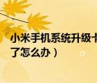 小米手機(jī)系統(tǒng)升級(jí)卡住了怎么辦啊（小米手機(jī)系統(tǒng)升級(jí)卡住了怎么辦）